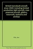 British homebuilt aircraft since 1920 : including limited production light aircraft, man powered aircraft, gliders, rotorcraft, balloons and airships