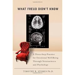 What Freud Didn't Know: A Three-Step Practice for Emotional Well-Being Through Neuroscience and Psychology