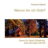 Warum bin ich Gott?von "Thorsten Gabriel"