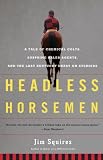 Headless Horsemen: A Tale of Chemical Colts, Subprime Sales Agents, and the Last Kentucky Derby on Steroids