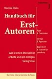 Handbuch f�r Erst-Autoren: Wie ich mein Manuskript anbiete und den richtigen Verlag finde. Tipps & Checklisten zur Verlagssuche, Verlage & Agenturen, ... Begleitbrief & Manuskriptgestaltung