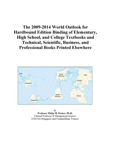 The 2009-2014 World Outlook for Hardbound Edition Binding of Elementary, High School, and College Textbooks and Technical, Scientific, Business, and Professional Books Printed Elsewhere
