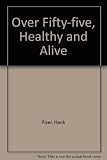 Over fifty-five, healthy and alive : a health resource for the coming of age