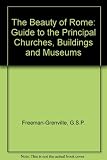 The beauty of Rome : an historical guide to the principal churches, buildings and museums