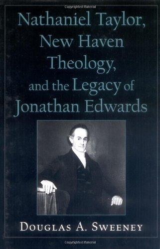 Nathaniel Taylor, New Haven Theology, and the Legacy of Jonathan Edwards (Religion in America Series (Oxford University Press).)