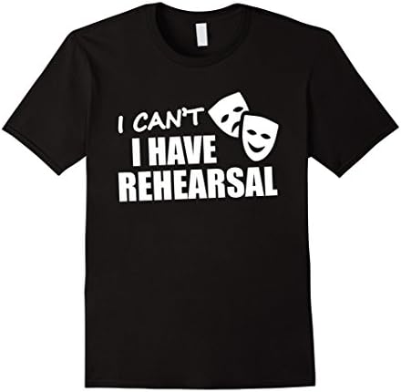 Men's Theater People Funny T-Shirt -I Can't I Have Rehearsal Shirt Large Black