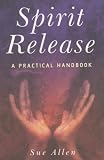 Spirit Release: A Practical Handbook