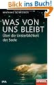 Was von uns bleibt: �ber die Unsterblichkeit der Seele - Ein SPIEGEL-Buch