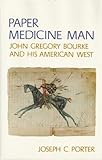 Paper medicine man : John Gregory Bourke and his American West