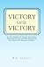 Victory Over Victory: An Essay Studying Our Personal And Cultural Compulsion In Pursuit of Victory, Its Costs, and Its Alternatives Of Arrogance or Modesty