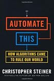 Automate This: How Algorithms Came to Rule Our World