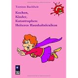 Kochen, Kinder, Katastrophen: Heiteres Haushaltslexikonvon "Torsten Buchheit"