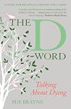 The D-Word: Talking About Dying: A Guide for Relatives, Friends and Carers