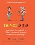 Neverisms: Things You Should Never Do, Never Say, or Never Forget