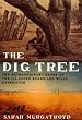 The Dig Tree: The Extraordinary Story of the Ill-fated Burke and Wills 1860 Expedition