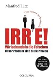 Irre! - Wir behandeln die Falschen: Unser Problem sind die Normalen - Eine heitere Seelenkunde - Mit einem Vorwort von Eckart von Hirschhausen