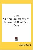 The Critical Philosophy of Immanuel Kant Part One