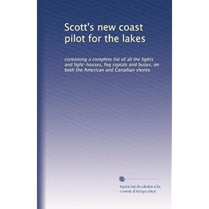 Scott's new coast pilot for the lakes: containing a complete list of all the lights and... by Unknown
