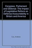 Congress, Parliament and defence : the impact of legislative reform on defence accountability in Britain and America