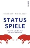 Status-Spiele: Wie ich in jeder Situation die Oberhand behalte - Tom Schmitt, Michael Esser