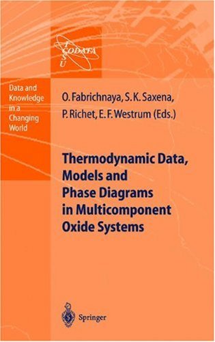 Thermodynamic Data, Models, and Phase Diagrams in Multicomponent Oxide Systems: An Assessment for Materials and Planetary Scientists Based on Calorimetric, ... (Data and Knowledge in a Changing World)