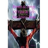 Poems & Songs Of Love & Life For Jesus Christ