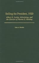 Selling the President, 1920: Albert D. Lasker, Advertising, and the Election of Warren G. Harding