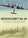 Messerschmitt Me 264 Amerikabomber: The Luftwaffe's Lost Transatlantic Bomber