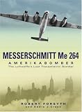 Messerschmitt Me 264 Amerikabomber: The Luftwaffe's Lost Transatlantic Bomber