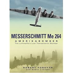 Messerschmitt Me 264: Amerika Bomber: The Luftwaffe's Lost Transatlantic Bomber: Amerikabomber: the Luftwaffe's Lost Strategic Bomber
