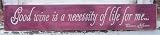 Good Wine Is a Necessity of Life for Me... Wood Sign
