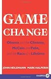 Game Change LP: Obama and the Clintons, McCain and Palin, and the Race of a Lifetime (Large Print) By John Heilemann, Mark Halperin