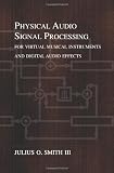 Physical Audio Signal Processing: for Virtual Musical Instruments and Digital Audio Effects