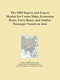 The 2009 Import and Export Market for Cruise Ships, Excursion Boats, Ferry Boats, and Similar Passenger Vessels in Asia