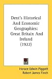Dent's Historical And Economic Geographies: Great Britain and Ireland