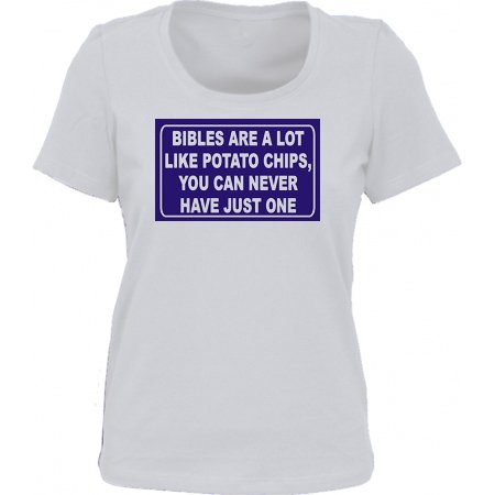 BIBLES ARE A LOT LIKE POTATO CHIPS, YOU CAN NEVER HAVE JUST ONE *Bella Ladies/ JUNIORS Short Sleeve Scoop Neck FITTED TEE (T-Shirt) Various Colors