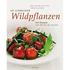 So schmecken Wildpflanzen. 144 Rezepte vom Meister der Aromen