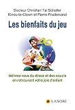 Les bienfaits du jeu : Délivrez-vous du stress et des soucis en retrouvant votre joie d\'enfant