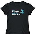 T-Shirt Womens Black " I'D RATHER BE IN Wales " Countries