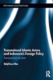 Transnational Islamic actors and Indonesia's foreign policy : transcending the state