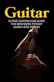 Download Guitar: Guitar Lessons and Guide for Beginners to Easy Learn
How to Play (Guitar Lessons, Guitar Guide, How to Play Guitar, Guitar
Beginners Guide)