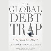 The Global Debt Trap: How to Escape the Danger and Build a Fortune | [Claus Vogt, Roland Leuschel, Martin D. Weiss (foreword)]