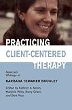 Practicing Client-centered Therapy: Selected Writings of Barbara Temaner-brodley