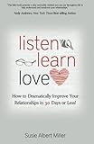 Listen, Learn, Love: How to Dramatically Improve Your Relationships in 30 Days or Less!
