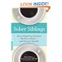 Sober Siblings: How to Help Your Alcoholic Brother or Sister-and Not Lose Yourself