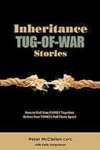 Inheritance Tug-Of-War Stories - How to Pull Your Family Together Before Your Things Pull Them Inheritance Tug-Of-War Stories - How to Pull Your Family Together Before Your Things Pull Them