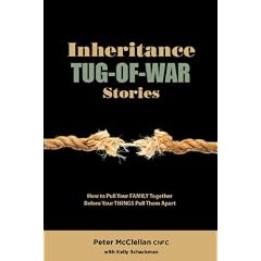 Inheritance Tug-Of-War Stories: How to Pull Your FAMILY Together Before Your THINGS Pull Them Apart