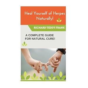 Heal Yourself of Herpes Naturally!: A Complete Guide for a Natural Cure!