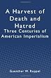 A Harvest of Death and Hatred: Three Centuries of American Imperialism