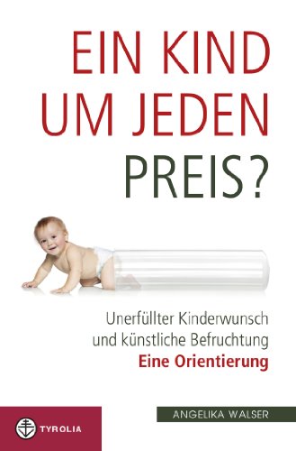 Ein Kind um jeden Preis?: Unerfüllter Kinderwunsch und künstliche Befruchtung -  eine Orientierung (German Edition)